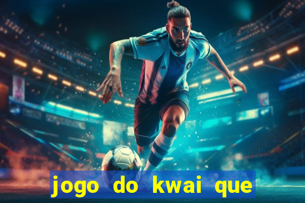 jogo do kwai que ganha dinheiro